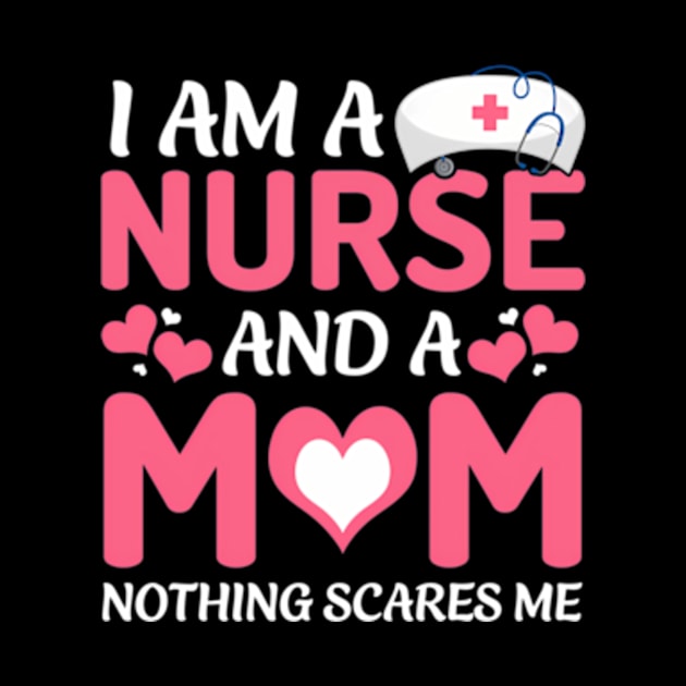 I Am A Nurse And A Mom Nothing Scares Me Mother'S Day by valentican