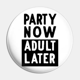 Party now adult later Pin