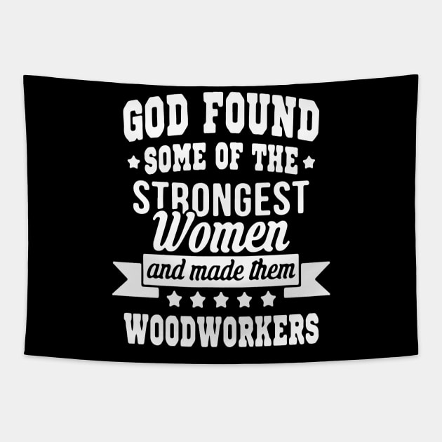 God Found Some Of The Strongest Women And Made Them Woodwokers Tapestry by Pretr=ty