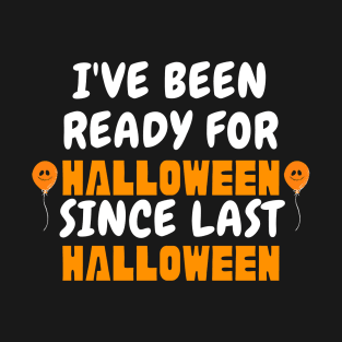 Ready For Halloween Since Last Halloween T-Shirt