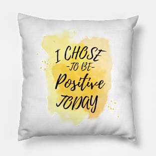 I Chose to Be Positive Today Pillow