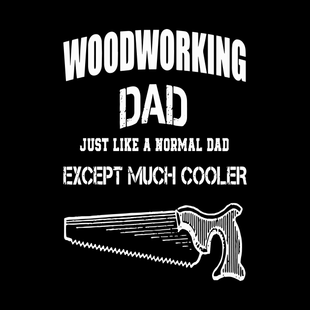 Woodworking Dad Just Like Normal Dad Except Much Cooler by Pretr=ty