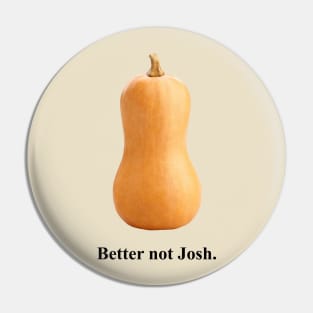 Better Not Josh Pin