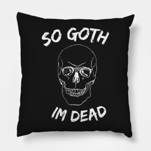 So Goth Im Dead Pillow