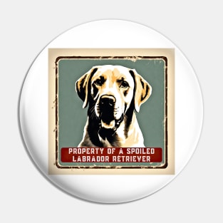 Property of a Spoiled Labrador Retriever Pin