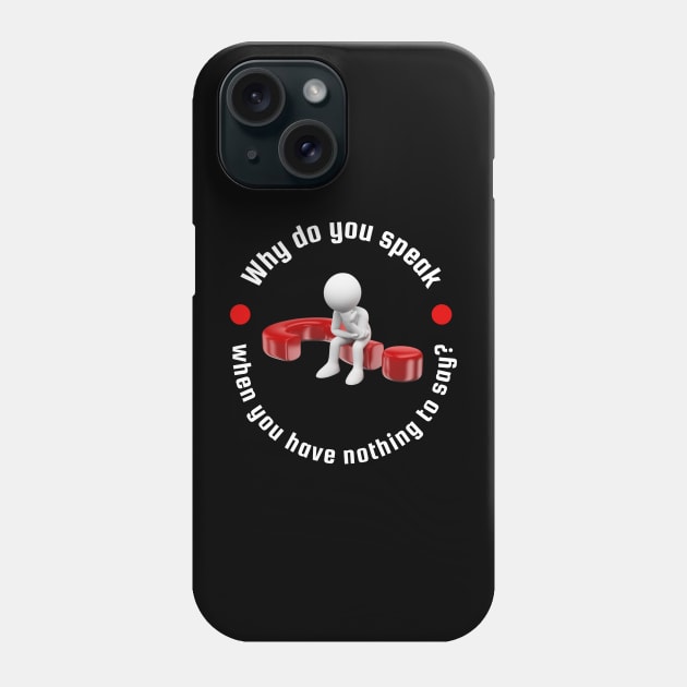 Why Do You Speak When You Have Nothing To Say? Phone Case by ZombieTeesEtc