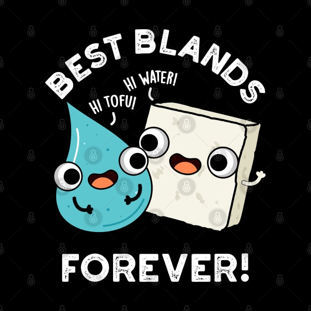 Best Blands Forever Cute Tofu Water Pun by punnybone