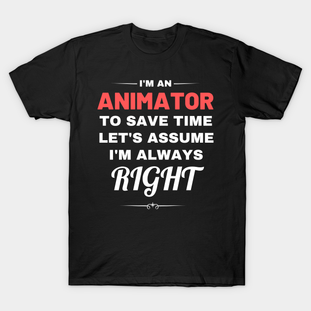 Discover I'm an Animator to Save Time Let's Assume I'm Always Right - Animator - T-Shirt