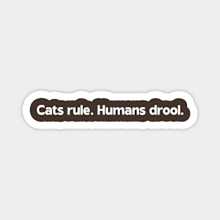 Cats rule. Humans drool Magnet