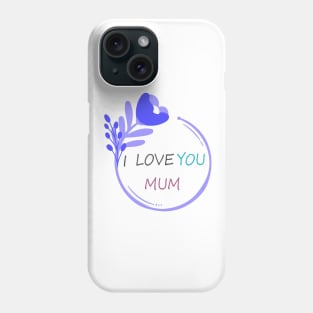 I Love You Mum - Mother day Phone Case