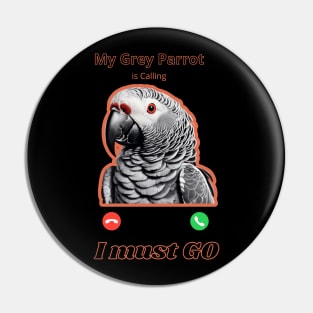 MY GREY PARROT IS CALLING I MUST GO Pin