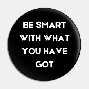 Be smart with what you have got Pin