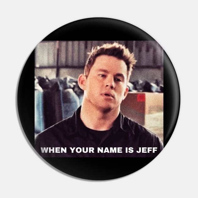 WHEN YOUR NAME IS JEFF, Funny Movie Quote, Channing Tatum Meme, 22 Jump Street Reference Pin by JK Mercha
