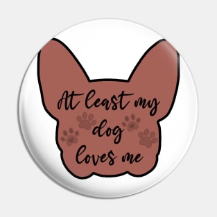 at least my dog loves me design Pin