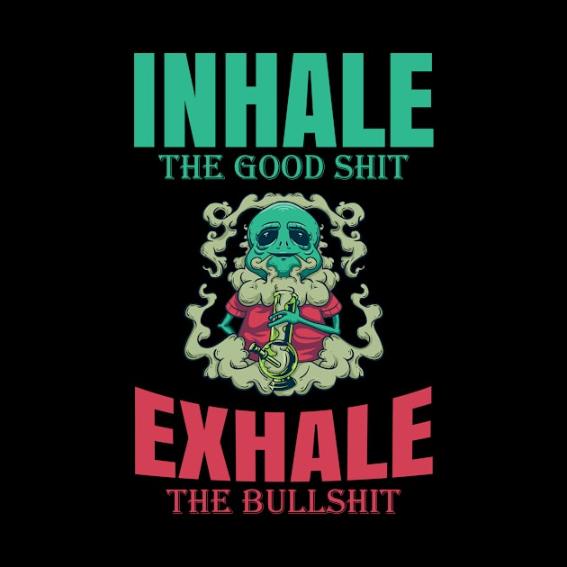 Inhale The Good Shit Exhale The Bullshit 420 Weed by bigD