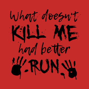 What doesn't kill me had better run! T-Shirt