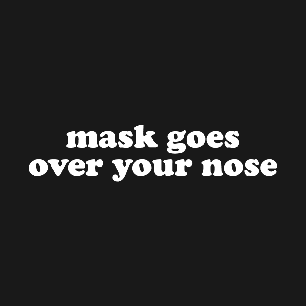 Mask Goes Over Your Nose Friendly Reminder by The Shirt Genie