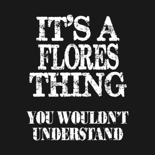 Its A Flores Thing You Wouldnt Understand Funny Cute Gift T Shirt For Women Men T-Shirt