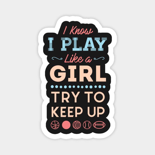 I Know I Play Like A Girl Try To Keep Up Love Sports Magnet by GDLife