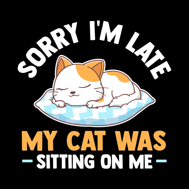 Sorry I'm Late My Cat Was Sitting On Me by TheDesignDepot