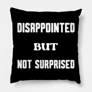 Disappointed but Not Surprised Pillow