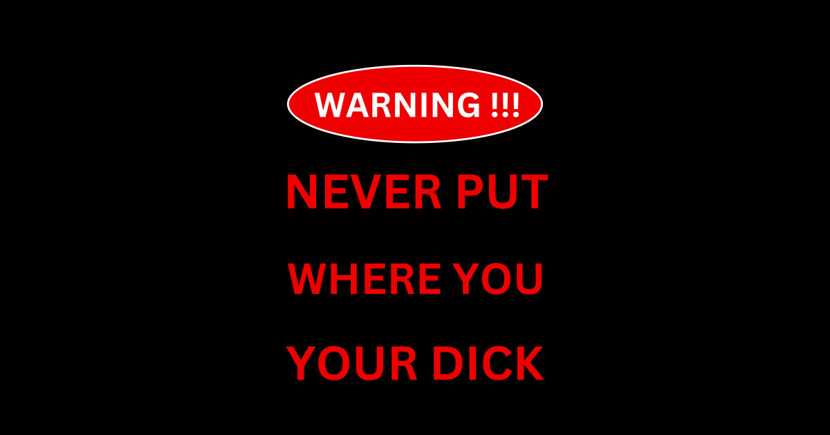 Warning Never Put Your Fingers Where You Wouldnt Put Your Dick Warning T Shirt Teepublic 