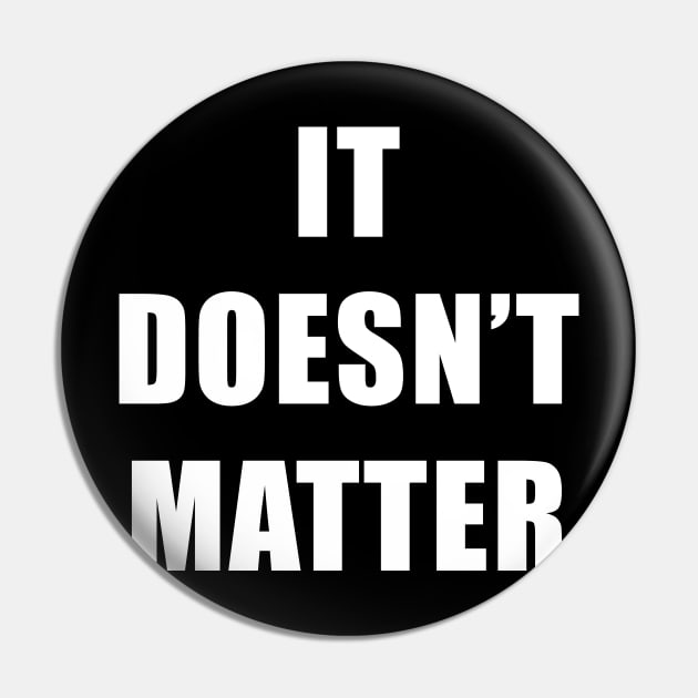 It doesn't matter Pin by NotoriousMedia