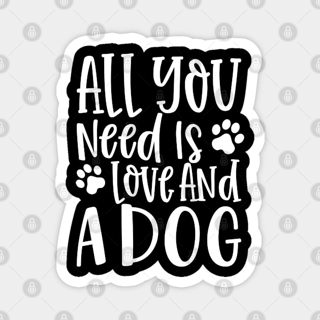 All You Need is Love and a Dog. Gift for Dog Obsessed People. Funny Dog Lover Design. Magnet by That Cheeky Tee