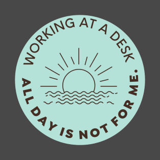 Working at a desk all day is not for me T-Shirt