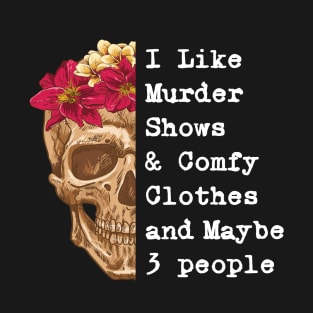 I Like Murder Shows and Comfy Clothes and maybe 3 people T-Shirt