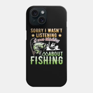 Sorry I Wasn't Listening I Was Thinking About Fishing T-Shirt Phone Case