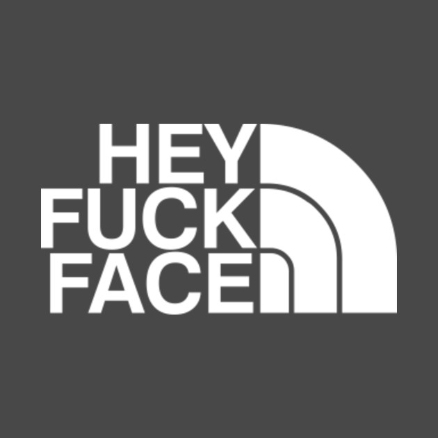 Hey Fuck Face Fuck T Shirt Teepublic 