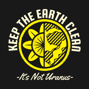 Keep The Earth Clean Its not Uranus T-Shirt
