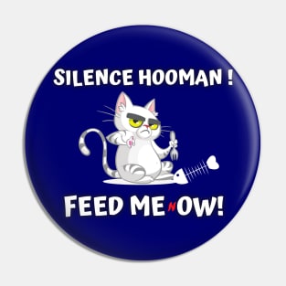 Silence Hooman! Feed me NOW Pin