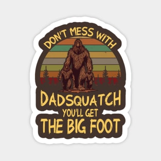 Men Don't mess with Dadsquatch You’ll Get the Big Foot Funny Bigfoot Magnet