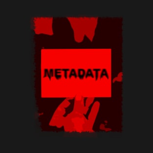 METADATA! T-Shirt