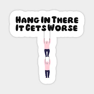 Hang In There It Gets Worse Magnet
