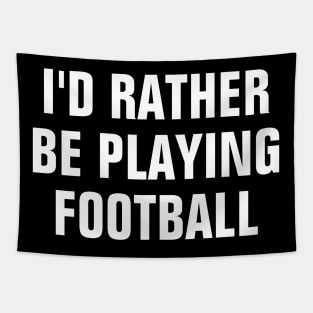 I'd Rather Be Playing Football - Football Lover Gift Tapestry