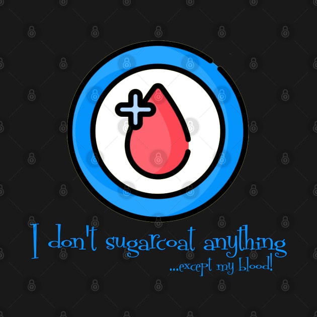 I don't Sugarcoat anything - except my Blood!! Diabetes Awareness by INLE Designs