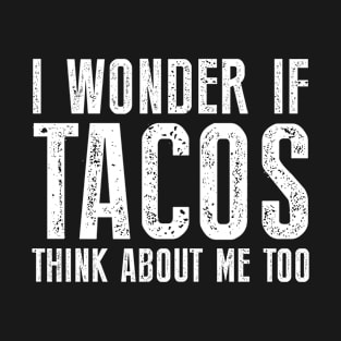 I Wonder If Tacos Think About Me Too Food Lover T-Shirt