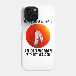 Never Underestimate An Old Woman With Native Blood Shirt Phone Case