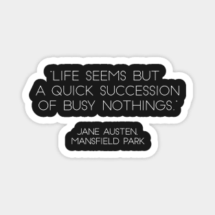 “Life Seems But A Quick Succession of Busy Nothings.” - Jane Austen, Mansfield Park (White) Magnet