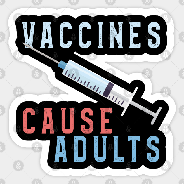 Vaccines Cause Adults T-Shirt Funny Pharmacy Anti Vax - Vaccines Cause Adults Quote - Sticker | TeePublic Vaccines Cause Adults T-Shirt Funny Pharmacy Anti Vax - Vaccines Cause Adults Quote - Sticker | TeePublic