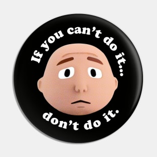 Karl - If you can't do it... don't do it Pin