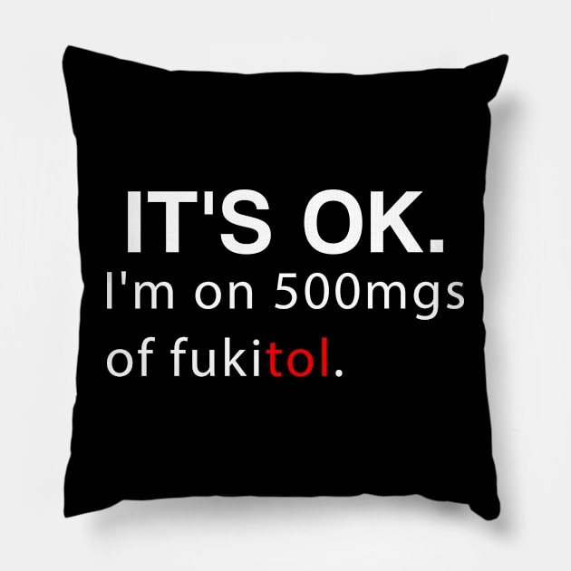 It's ok I'm on 500mg of Fukitol Funny Sarcasm Pillow by DesignergiftsCie