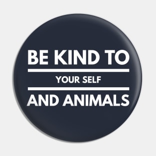 BE KIND TO YOUR SELF AND ANIMALS Pin