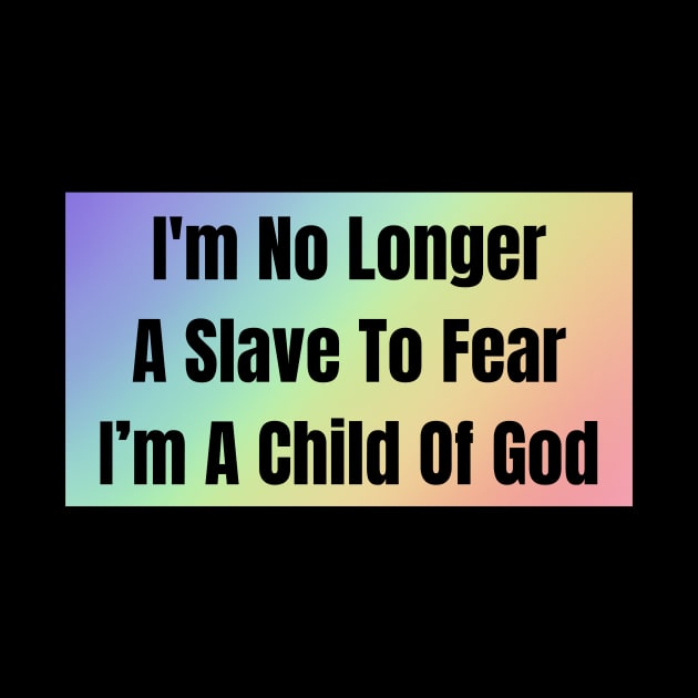 I'm No Longer A Slave To Fear I Am A Child Of God by Prayingwarrior