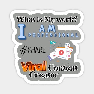 What is my work? I am a professional viral content creator Magnet