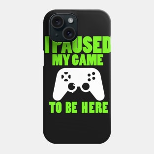 I Paused My Game To Be Here Nerdy Phone Case