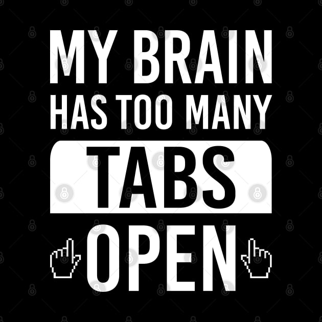 My Brain Has Too Many Tabs Open Funny Tech Computer Geek Internet Browser by scribblejuice